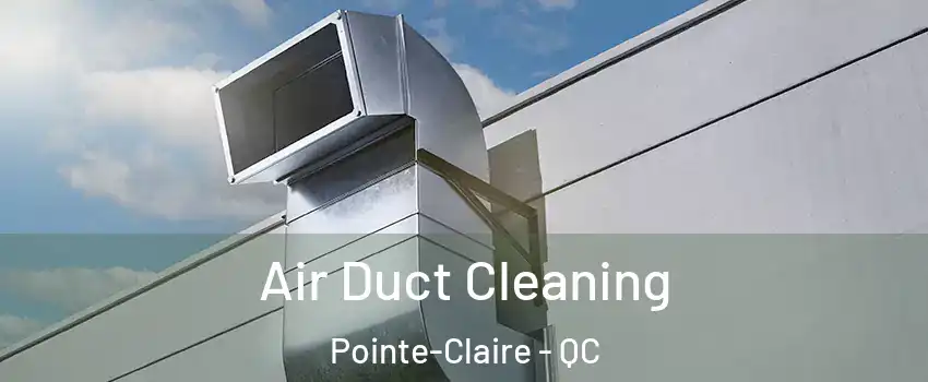 Air Duct Cleaning Pointe-Claire - QC