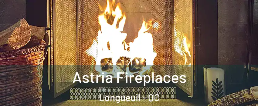 Astria Fireplaces Longueuil - QC