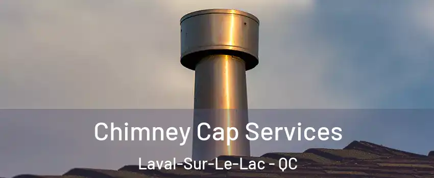 Chimney Cap Services Laval-Sur-Le-Lac - QC