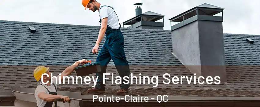 Chimney Flashing Services Pointe-Claire - QC