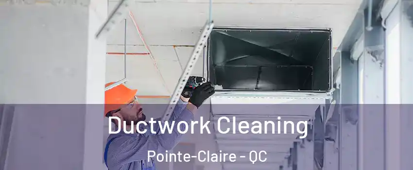 Ductwork Cleaning Pointe-Claire - QC