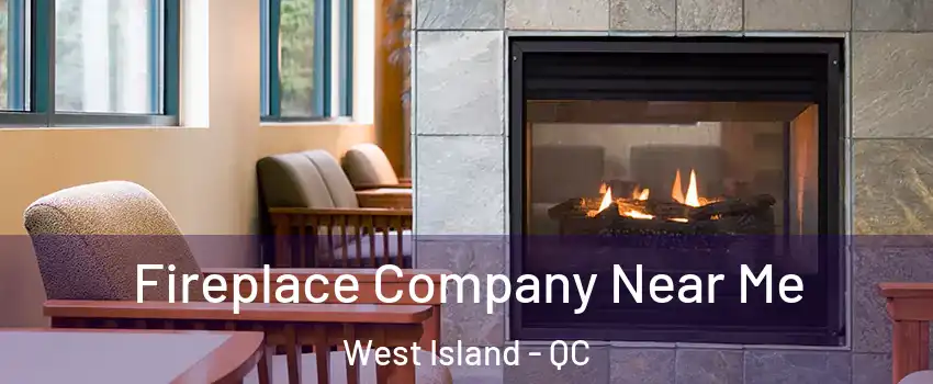Fireplace Company Near Me West Island - QC