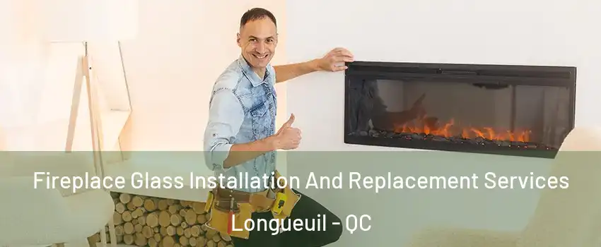 Fireplace Glass Installation And Replacement Services Longueuil - QC