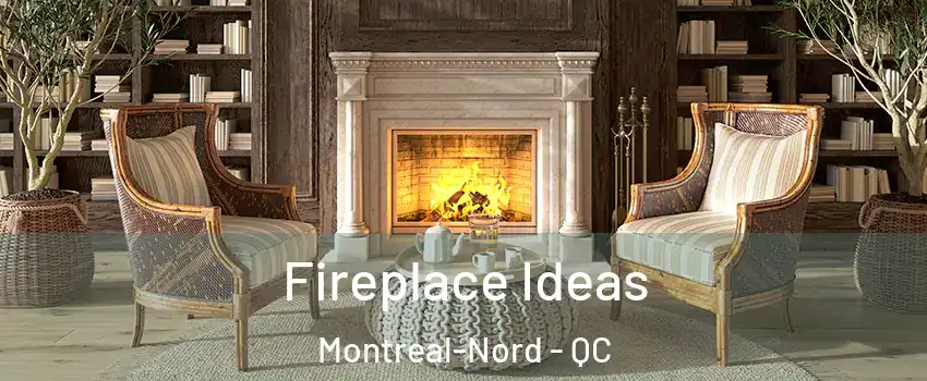Fireplace Ideas Montreal-Nord - QC