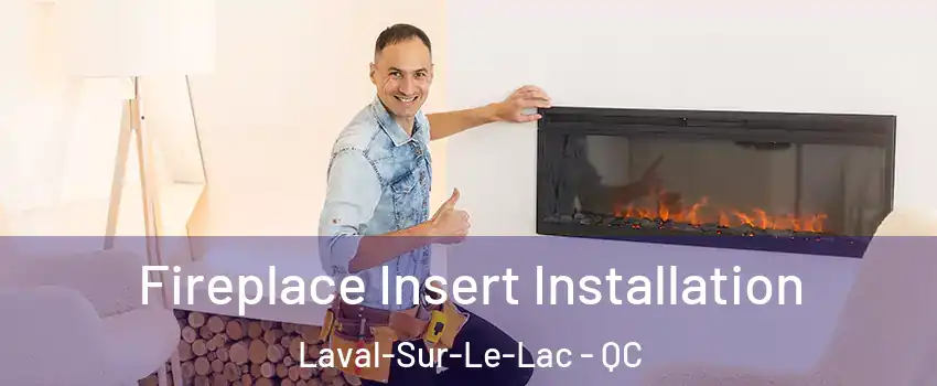 Fireplace Insert Installation Laval-Sur-Le-Lac - QC