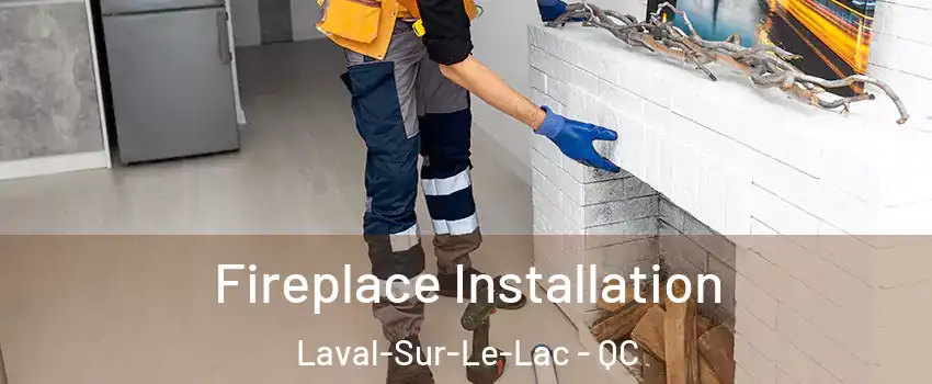 Fireplace Installation Laval-Sur-Le-Lac - QC