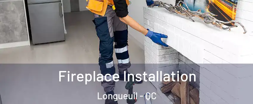 Fireplace Installation Longueuil - QC