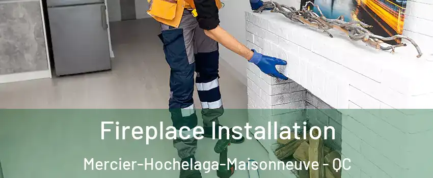 Fireplace Installation Mercier-Hochelaga-Maisonneuve - QC