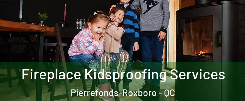 Fireplace Kidsproofing Services Pierrefonds-Roxboro - QC