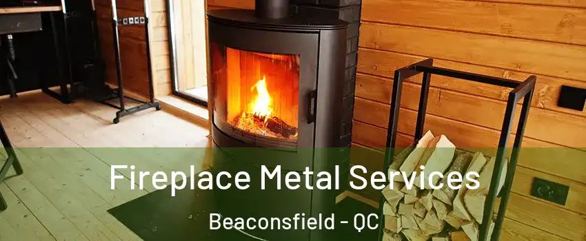 Fireplace Metal Services Beaconsfield - QC