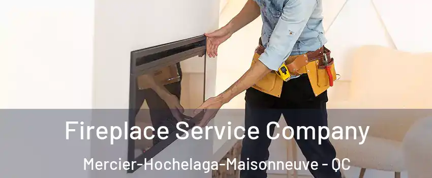 Fireplace Service Company Mercier-Hochelaga-Maisonneuve - QC