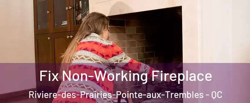 Fix Non-Working Fireplace Riviere-des-Prairies-Pointe-aux-Trembles - QC