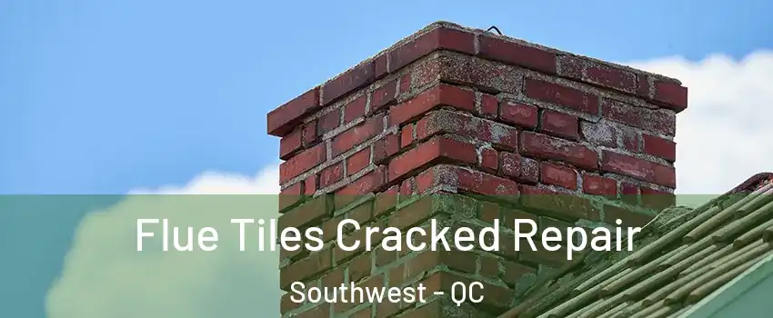 Flue Tiles Cracked Repair Southwest - QC