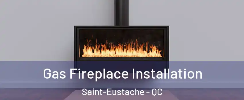 Gas Fireplace Installation Saint-Eustache - QC