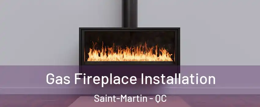 Gas Fireplace Installation Saint-Martin - QC