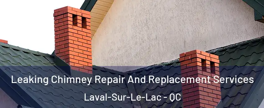 Leaking Chimney Repair And Replacement Services Laval-Sur-Le-Lac - QC