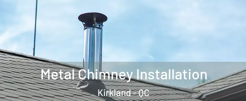 Metal Chimney Installation Kirkland - QC