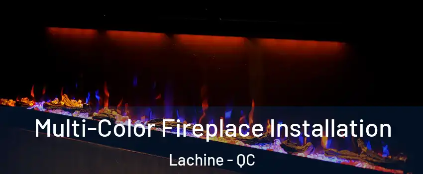 Multi-Color Fireplace Installation Lachine - QC