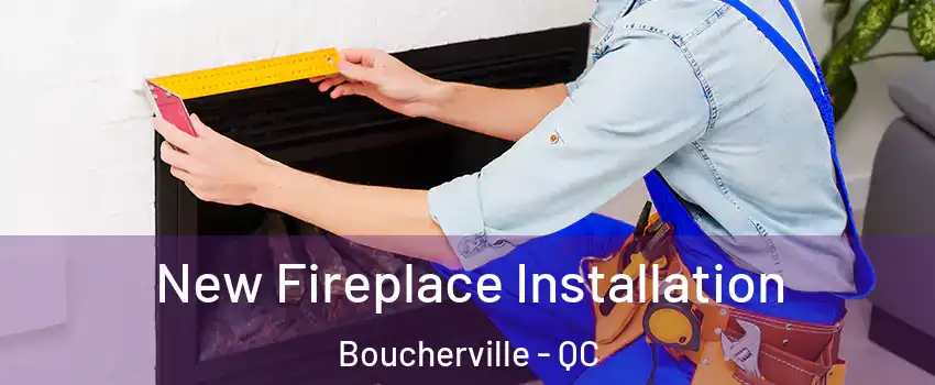 New Fireplace Installation Boucherville - QC