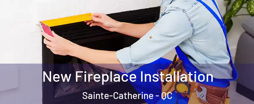 New Fireplace Installation Sainte-Catherine - QC