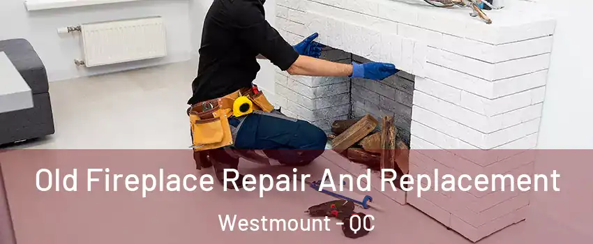 Old Fireplace Repair And Replacement Westmount - QC
