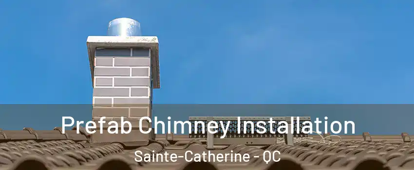 Prefab Chimney Installation Sainte-Catherine - QC