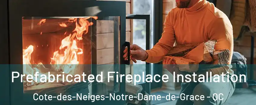 Prefabricated Fireplace Installation Cote-des-Neiges-Notre-Dame-de-Grace - QC