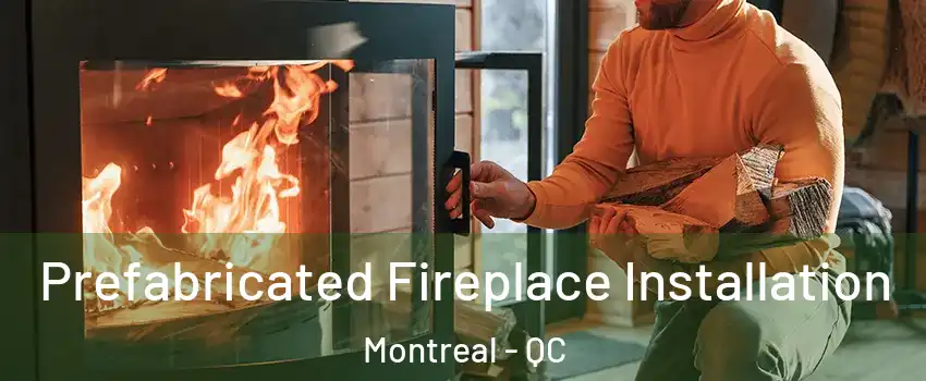 Prefabricated Fireplace Installation Montreal - QC