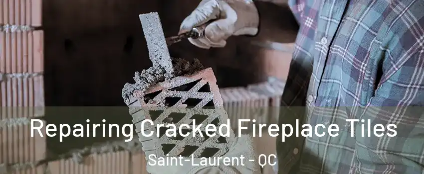 Repairing Cracked Fireplace Tiles Saint-Laurent - QC