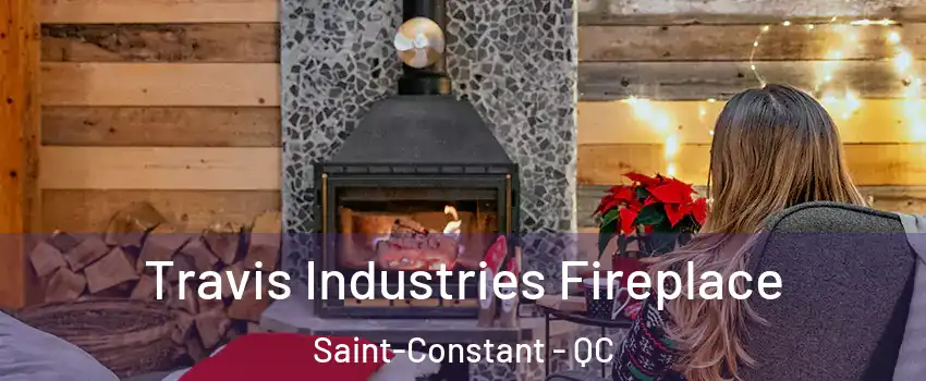 Travis Industries Fireplace Saint-Constant - QC