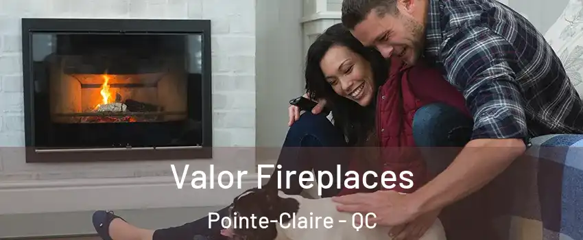Valor Fireplaces Pointe-Claire - QC