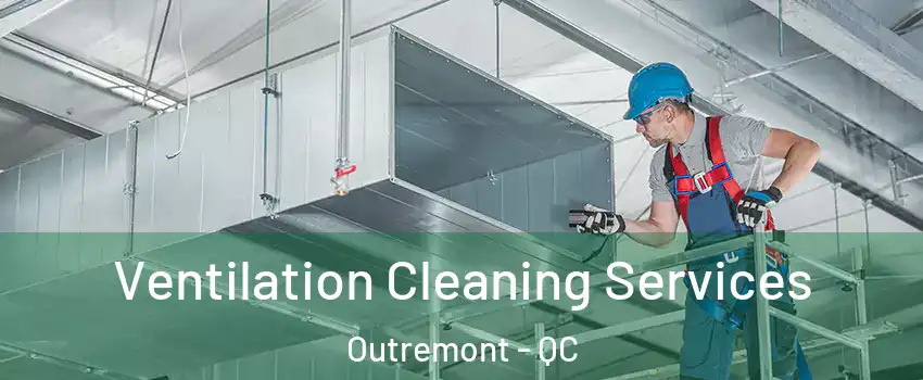 Ventilation Cleaning Services Outremont - QC