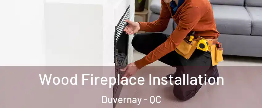 Wood Fireplace Installation Duvernay - QC